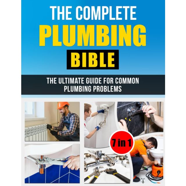 Plumbing Bible: 7 IN 1 The Complete Step-by-Step Guide for Homeowners 
