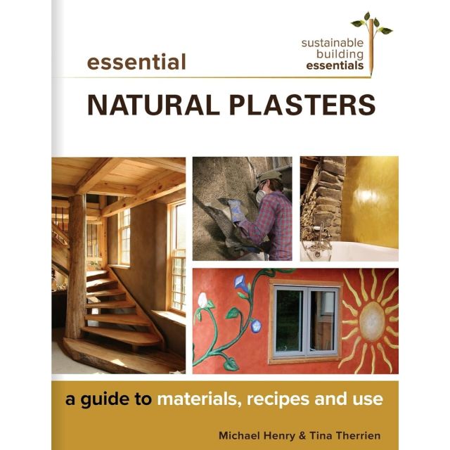 Essential Natural Plasters A Guide to Materials, Recipes, and Use