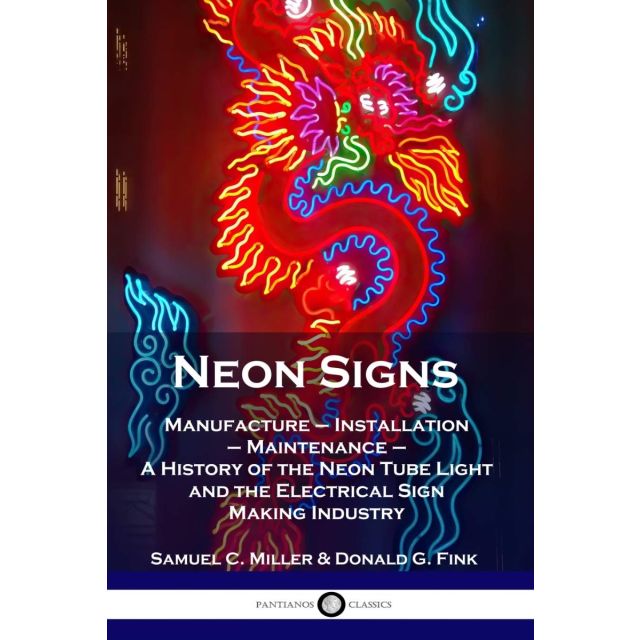 Neon Signs: Manufacture, Installation, Maintenance - A History of the Neon Tube Light and the Electrical Sign Making Industry (Paperback) 