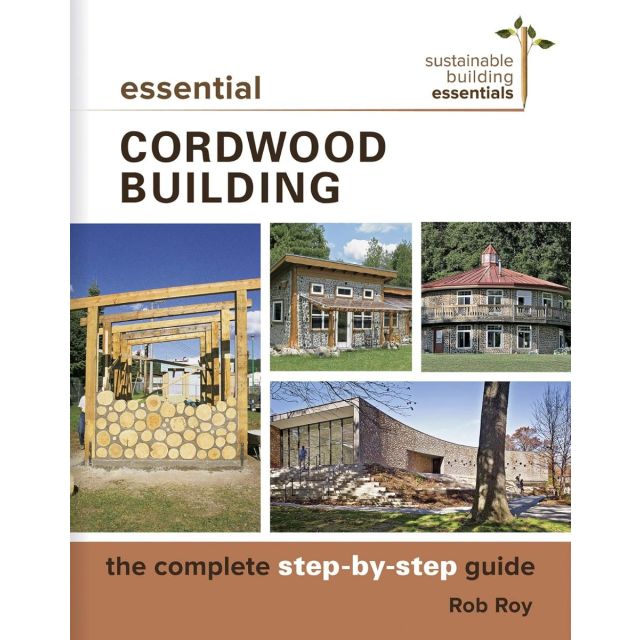 Essential Cordwood Building The Complete Step-by-Step Guide
