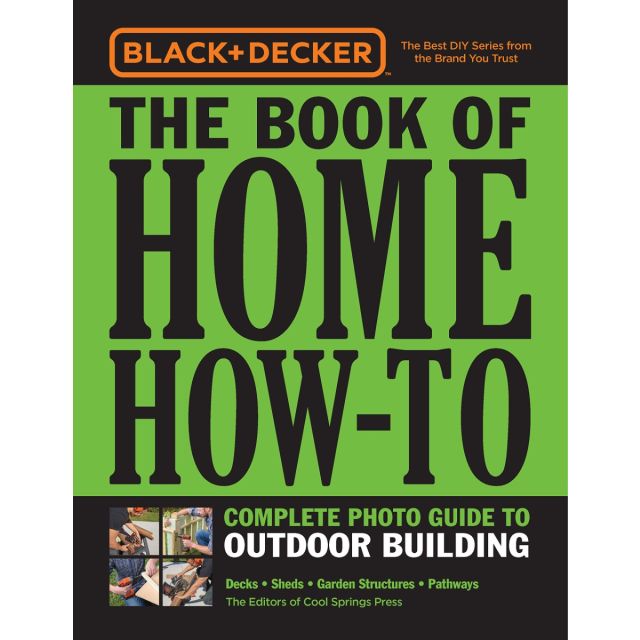 Black &amp; Decker The Book of Home How-To, Complete Photo Guide to Outdoor Building