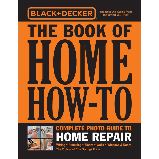 Black &amp; Decker The Book of Home How-To, Complete Photo Guide to Home Repair