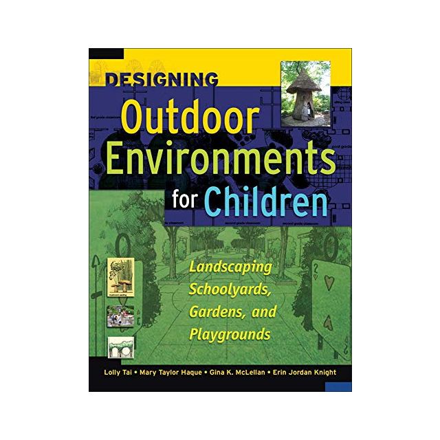 Designing Outdoor Environments for Children,By:Tai, Lolly, Haque, Mary Taylor, McLellan, Gina K., K