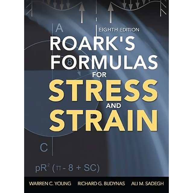 Roark's Formulas for Stress and Strain, 8th Edition by Warren Young, Richard Budynas and Ali Sadegh
