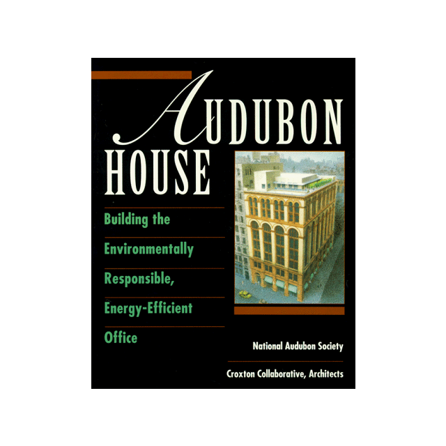 AUDUBON HOUSE: Building the Environmentally Responsible, Energy-Efficient Office