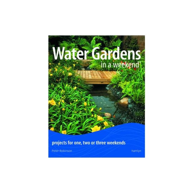 Water Gardens in a Weekend?: Projects for One, Two or Three Weekends by Peter Robinson