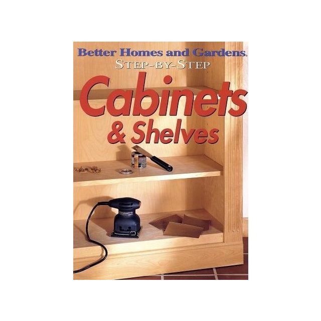Better Homes and Gardens Step-by-Step Cabinets and Shelves