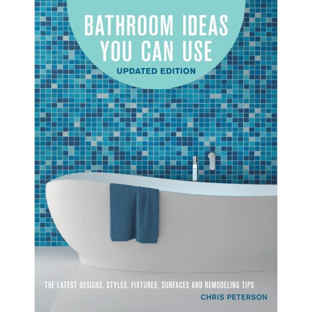 Bathroom Ideas You Can Use, Updated Edition: The Latest Designs, Styles, Fixtures, Surfaces and Remodeling Tips