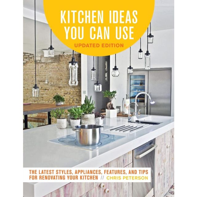 Kitchen Ideas You Can Use, Updated Edition: The Latest Styles, Appliances, Features and Tips for Renovating Your Kitchen
