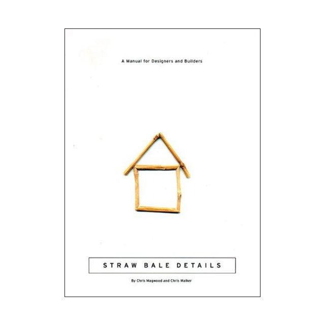 Straw Bale Details A Manual for Designers and Builders,By Chris Magwood and Chris Walker