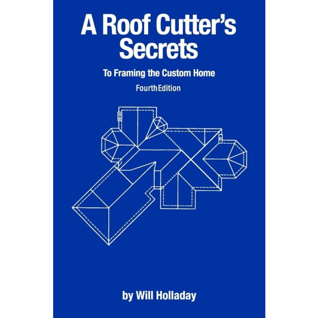 A Roof Cutter&#039;s Secrets To Framing the Custom Home 4th Edition