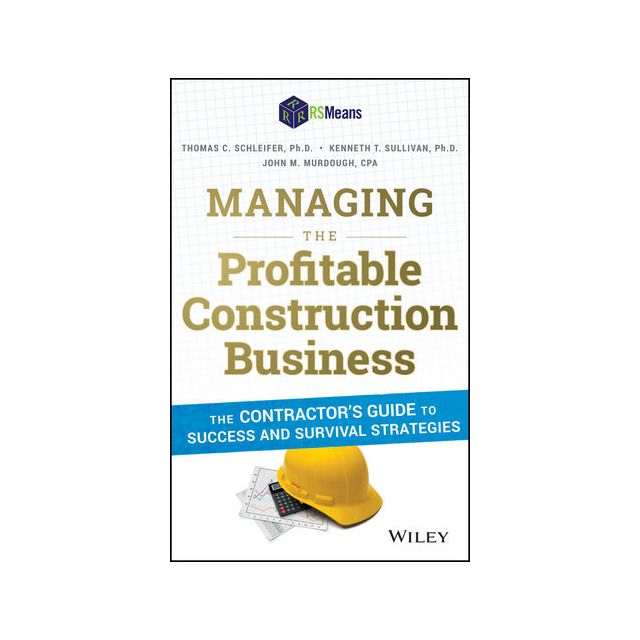 Managing the Profitable Construction Business: The Contractor's Guide to Success and Survival Strate