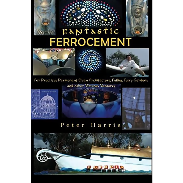  Fantastic Ferrocement: Fantastic Ferrocement: for Practical, Permanent Elven Architecture, Follies, Fairy Gardens and other Virtuous Ventures