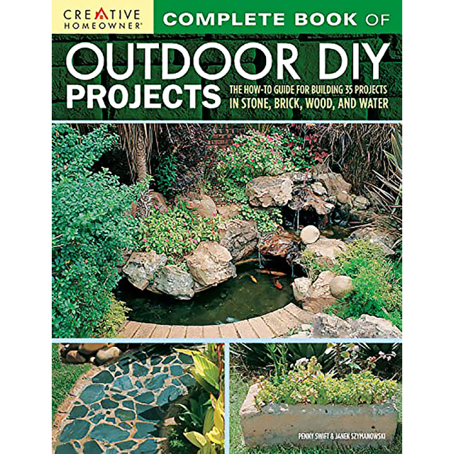 Complete Book of Outdoor DIY Projects: The How-To Guide for Building 35 Projects in Stone, Brick, Wood, and Water (Creative Homeowner) 