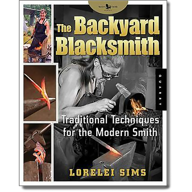 The Backyard Blacksmith: Traditional Techniques for the Modern Smith by Lorelei Sims