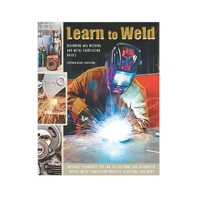 Learn to Weld: Beginning MIG Welding and Metal Fabrication Basics