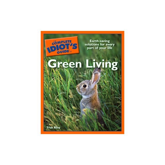 The Complete Idiot&#039;s Guide to Green Living by Trish Riley