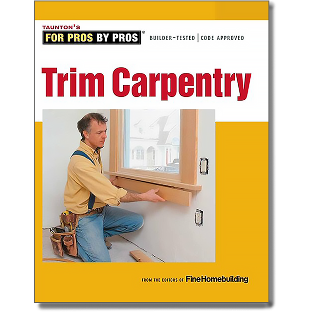 Trim Carpentry (For Pros By Pros)
