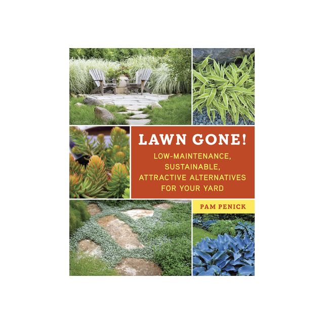 Lawn Gone! LOW-MAINTENANCE, SUSTAINABLE, ATTRACTIVE ALTERNATIVES FOR YOUR YARD