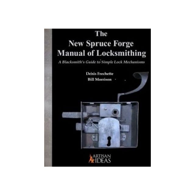 The New Spruce Forge Manual of Locksmithing: A Blacksmith's Guide to Simple Lock Mechanisms