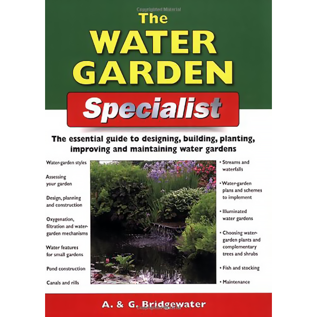 The Water Garden Specialist: The Essential Guide to Designing, Building, Planting, Improving and Mai