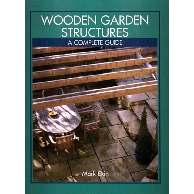 Wooden Garden Structures: A Complete Guide by Mark Ekin