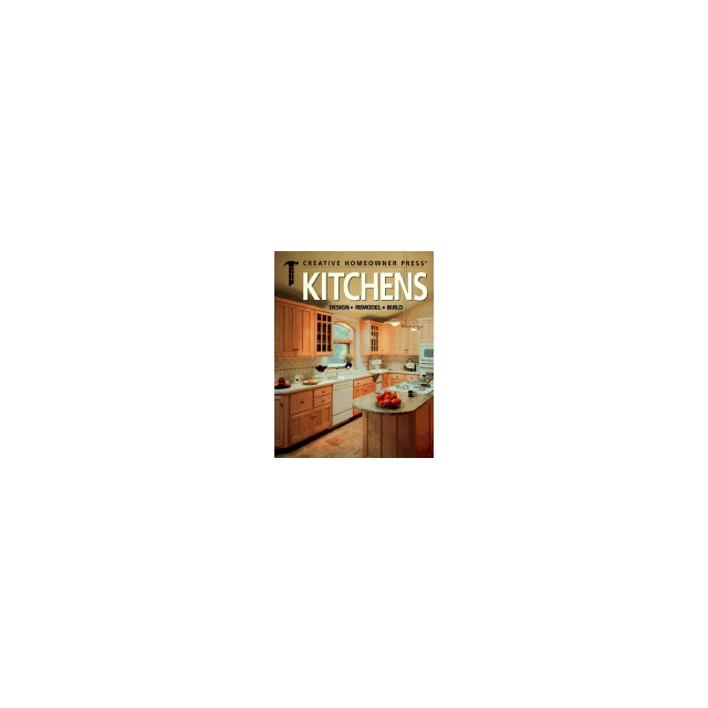 Kitchens: Design, Remodel, Build by Creative Homeowner Press, James A. Hufnagel and Timothy O. Bakke
