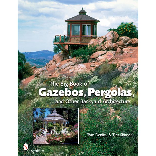 The Big Book of Gazebos, Pergolas, and Other Backyard Architecture by Tom Denlick and Tina Skinner