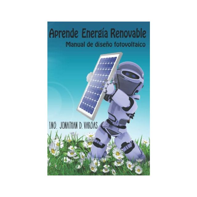 Aprende Energía Renovable: Guía sencilla para diseñar su sistema de energía solar (Spanish Edition)
