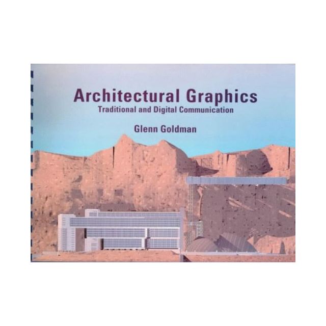 Architectural Graphics: Traditional and Digital Communication by Glenn Goldman