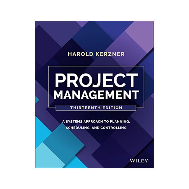 Project Management: A Systems Approach to Planning, Scheduling, and Controlling 13th Edition