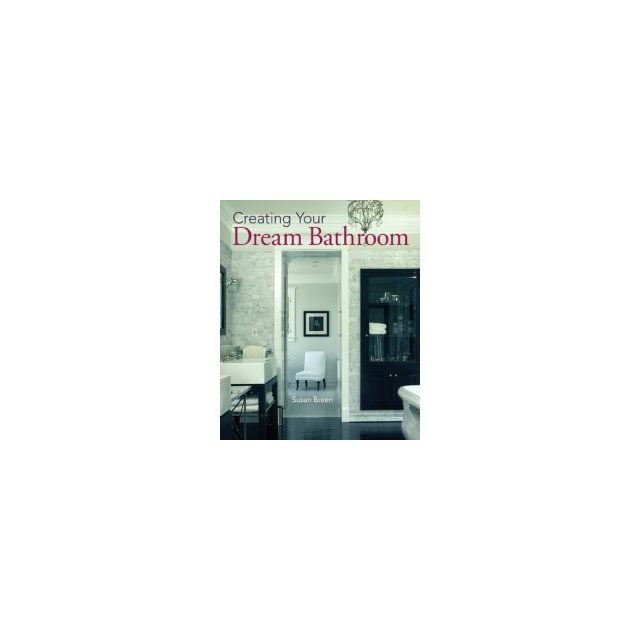 Creating Your Dream Bathroom: How to Plan &amp; Style the Perfect Space by Susan Breen (1 COPY LEFT)