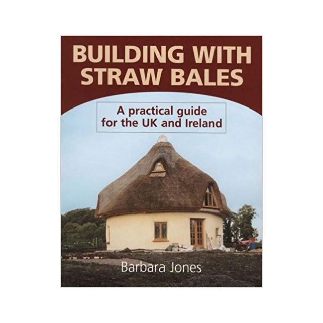 Building With Straw Bales: A Practical Guide for the Uk and Ireland by Barbara Jones