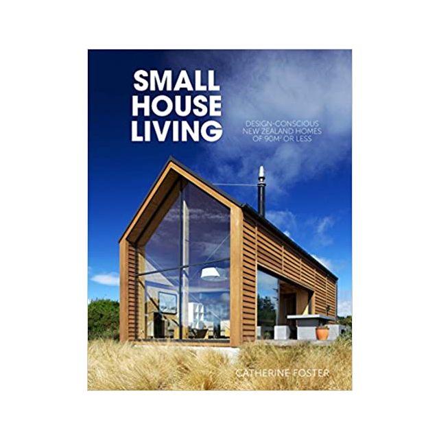 Small House Living: Design-Conscious New Zealand Homes of 90M2 or Less
