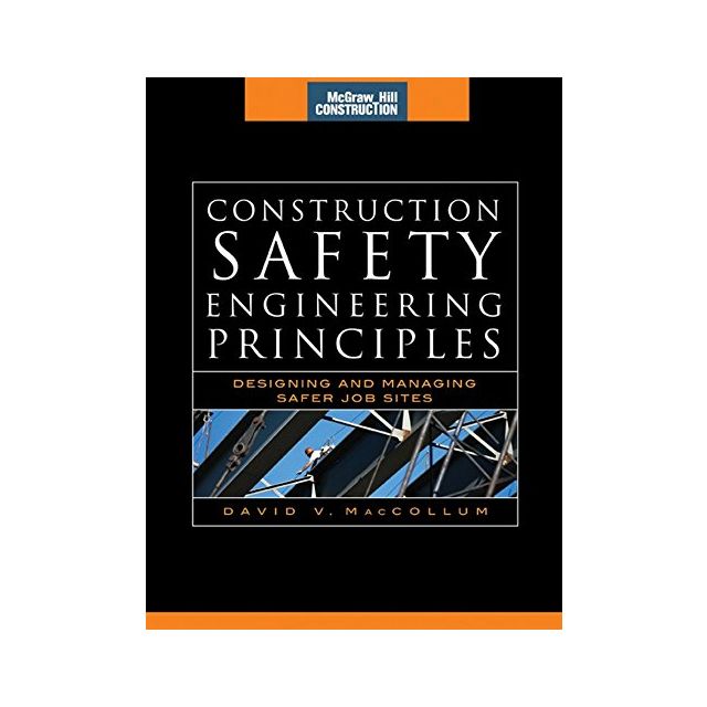 Construction Safety Engineering Principles (McGraw-Hill Construction Series): Designing and Managing