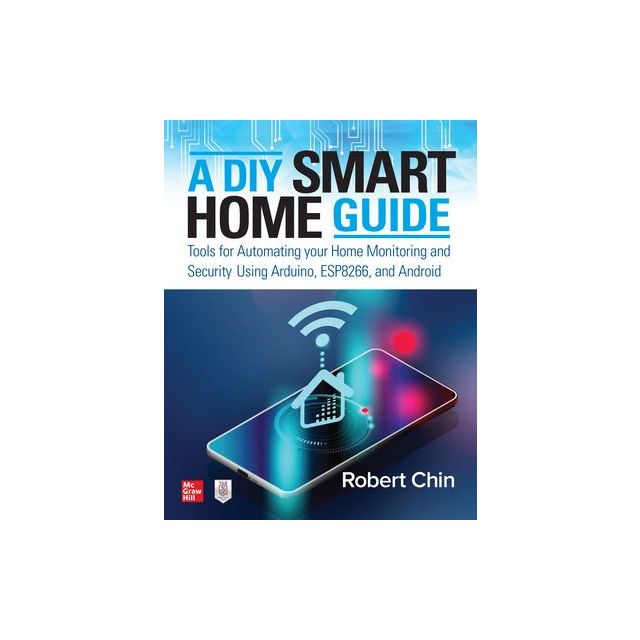 A DIY Smart Home Guide: Tools for Automating Your Home Monitoring and Security Using Arduino, ESP8266, and Android