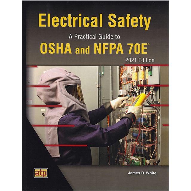 Electrical Safety: A Practical Guide to OSHA and NFPA 70E® 2021 Edition