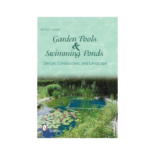 Garden Pools and Swimming Ponds: Design, Construction, and Landscape