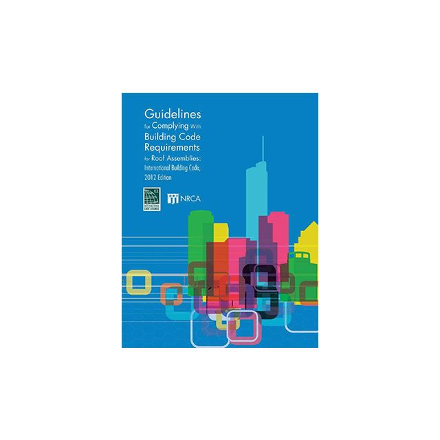 Guidelines for Complying with Building Code Requirements for Roof Assemblies: 2012 IBC