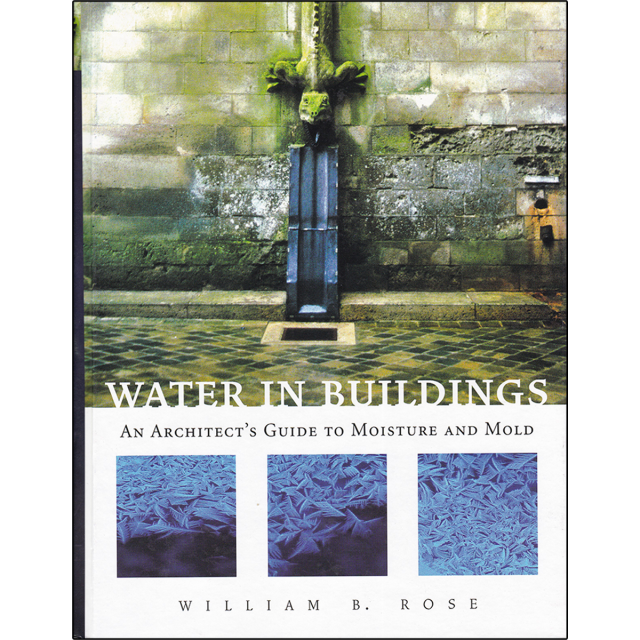 Water in Buildings: An Architect&#039;s Guide to Moisture and Mold by William B. Rose