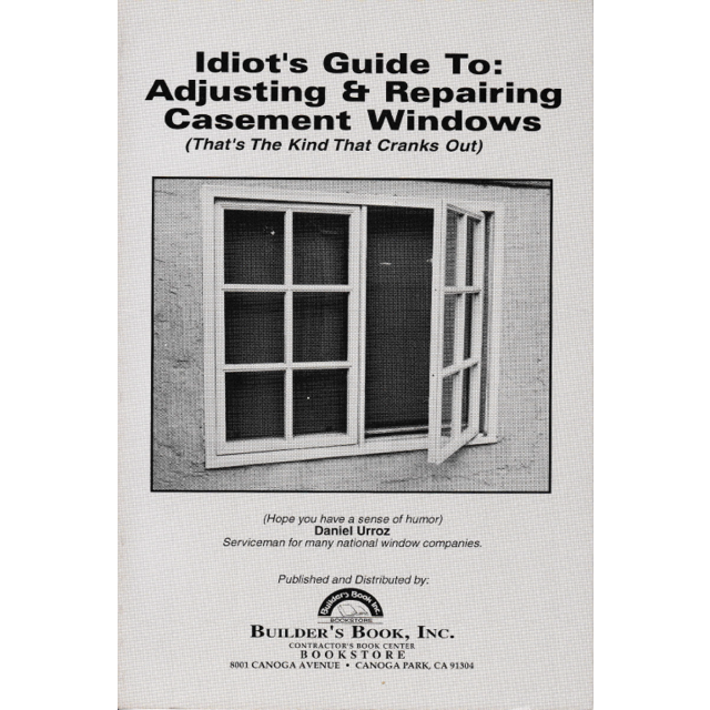 Idiot's Guide to Adjusting and Repairing Casement Windows: That's the Kind That Cranks by Daniel Urr