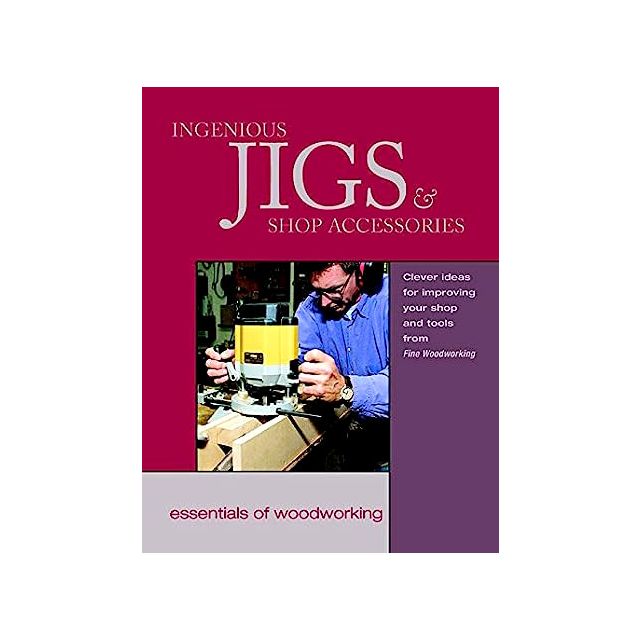 Ingenious Jigs &amp; Shop Accessories (Essentials of Woodworking)
