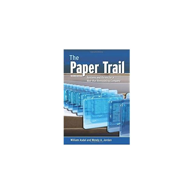 The Paper Trail: Systems &amp; Forms for a Well-Run Remodeling Company, 2nd Edition