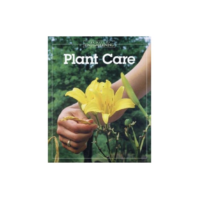 Plant Care (The Best of Fine Gardening) by Robert T Teske Ph.D. and Fine Gardening