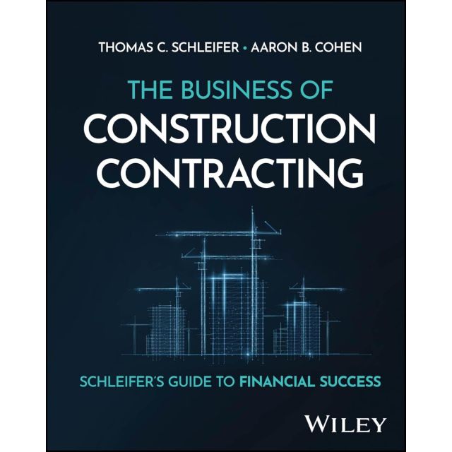 The Business of Construction Contracting: Schleifer&#039;s Guide to Financial Success