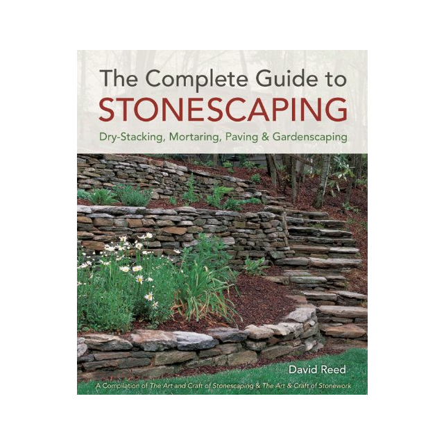 The Complete Guide to Stonescaping Dry-Stacking, Mortaring, Paving &amp; Gardenscaping