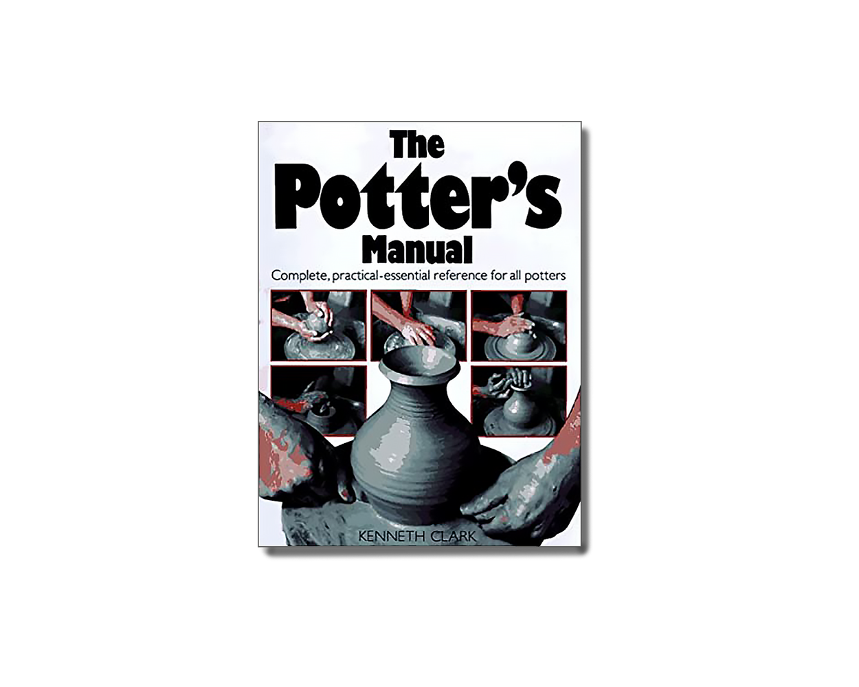 The Potter's Manual Complete, Practical Essential Reference for All