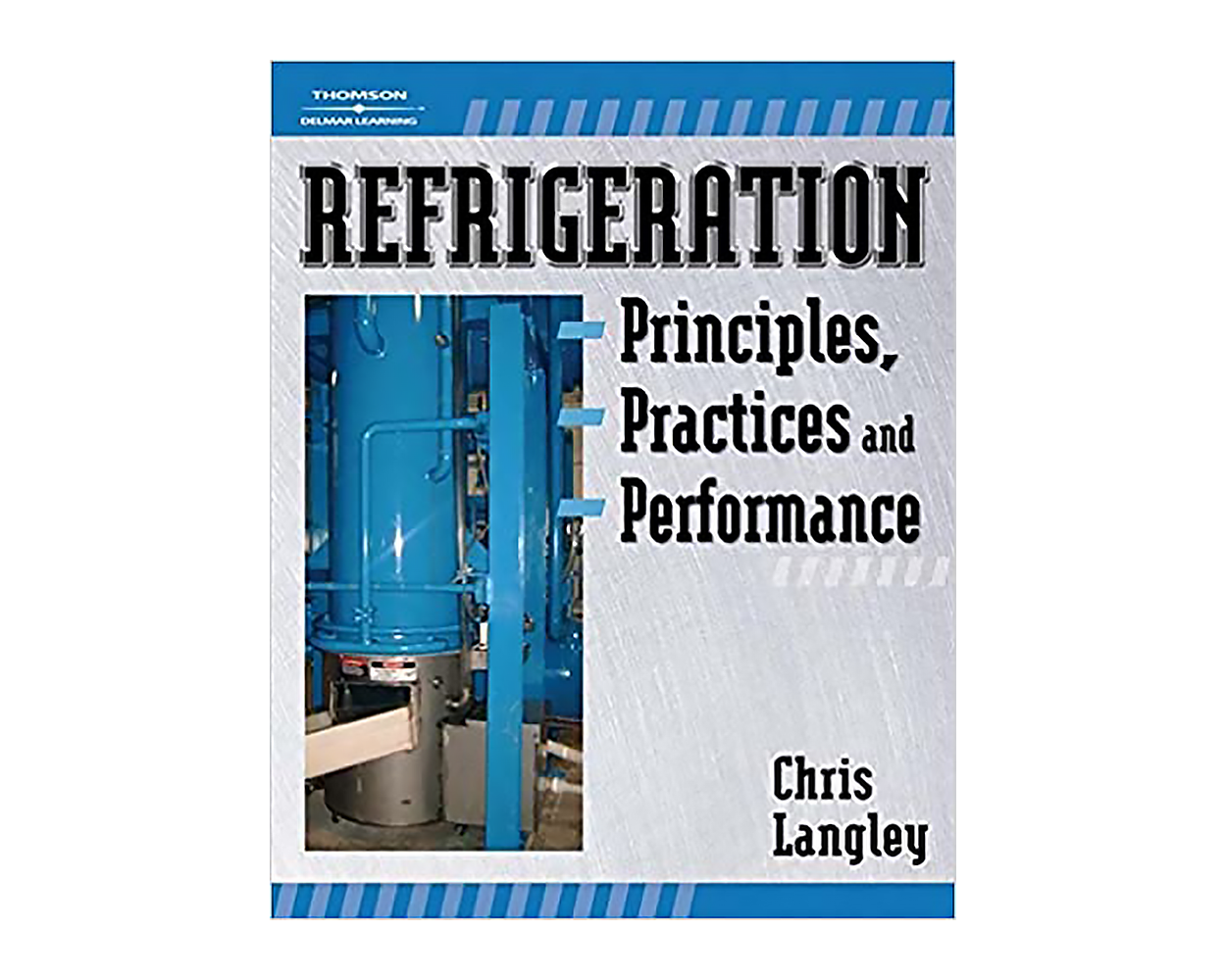 Refrigeration Principles, Practices, and Performance by Chris Langley