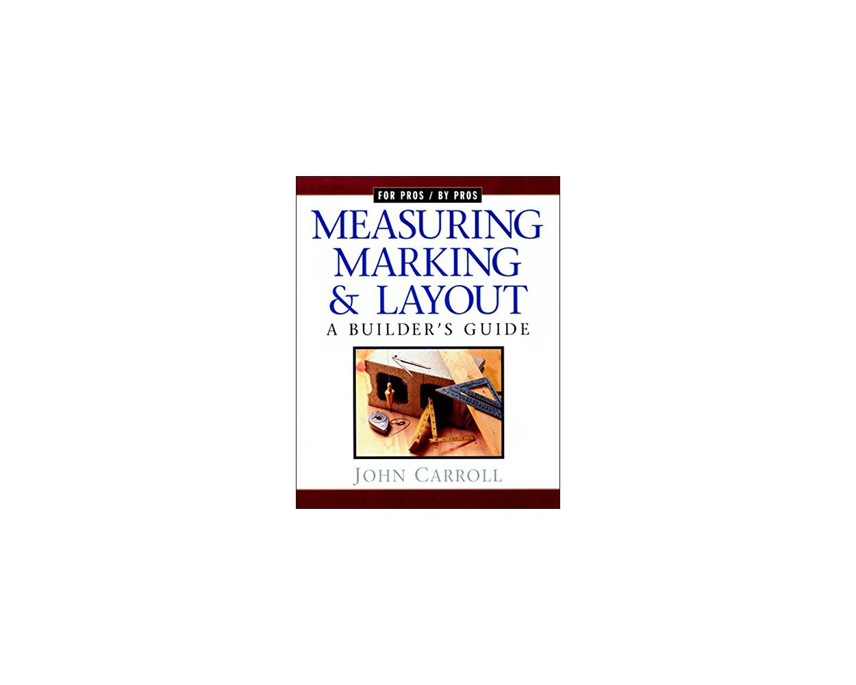 Measuring, Marking, and Layout A Builder's Guide Builder's Book, Inc
