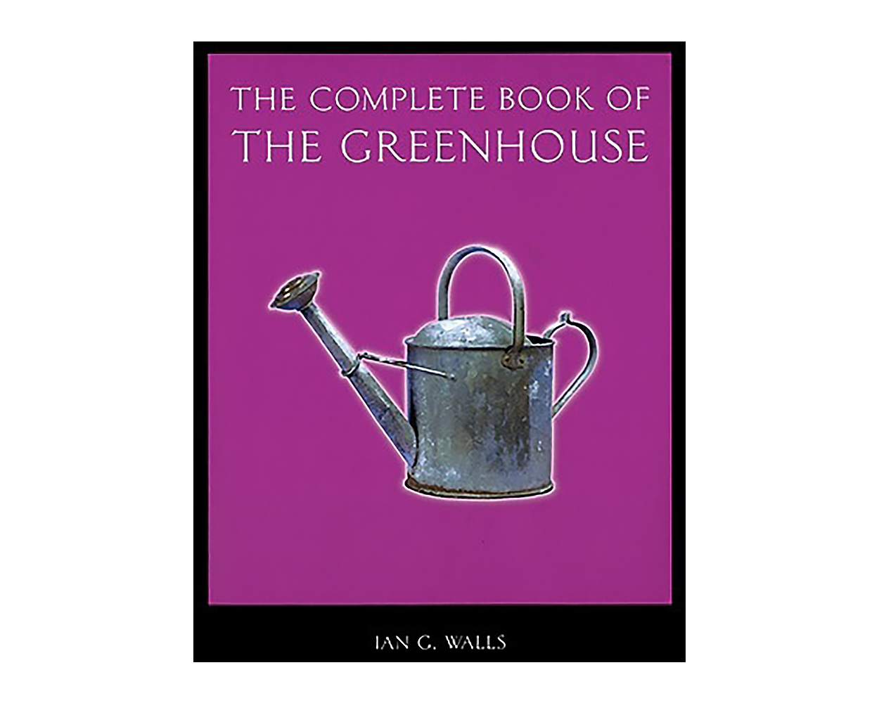The Complete Book of the Greenhouse byIan G. Walls Builder's Book, Inc